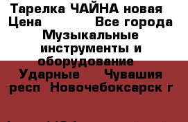 Тарелка ЧАЙНА новая › Цена ­ 4 000 - Все города Музыкальные инструменты и оборудование » Ударные   . Чувашия респ.,Новочебоксарск г.